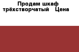 Продам шкаф трёхстворчатый › Цена ­ 3 700 - Новосибирская обл., Новосибирск г. Мебель, интерьер » Шкафы, купе   . Новосибирская обл.,Новосибирск г.